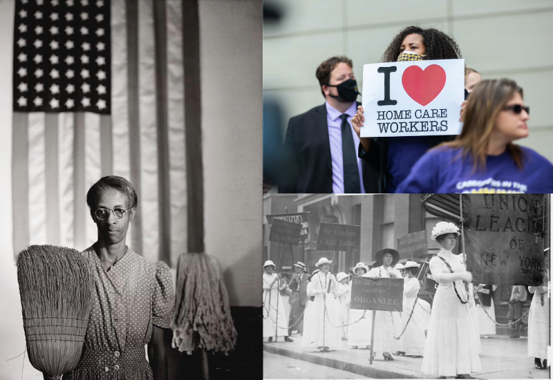 Collage. Black-and-white photo from 1942 shows a Black woman holding a mop and broom in front of the US flag. Black-and-white photo from 1914 shows union women striking against child labor. Color photo from 2020s shows a Black woman holding a sign reading I heart home care workers.
