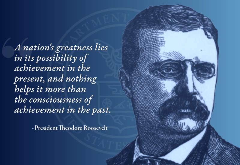 Illustration of Theodore Roosevelt with a quote from him: "A nation's greatness lies in its possibility of achievement in the present, and nothing helps it more than the consciousness of achievement in the past."