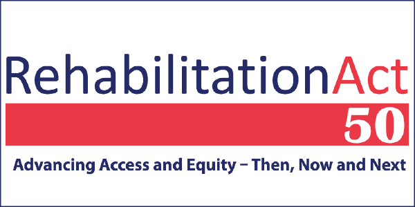 Rehab Act 50: Advancing Access and Equity - Then, Now and Next