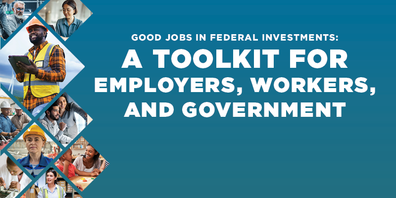  Good Jobs in Federal Investments: A Toolkit for Employers, Workers, and Government
