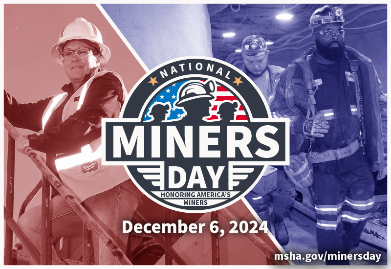 Graphic with a woman miner standing on stairs and wearing protective gear and a white hard hat. A second image with two miners walking, wearing protective gear and a hard hat with a lamp. Text reads: National Miners Day, Honoring America’s Miners, December 6, 2024 | msha.gov/minersday