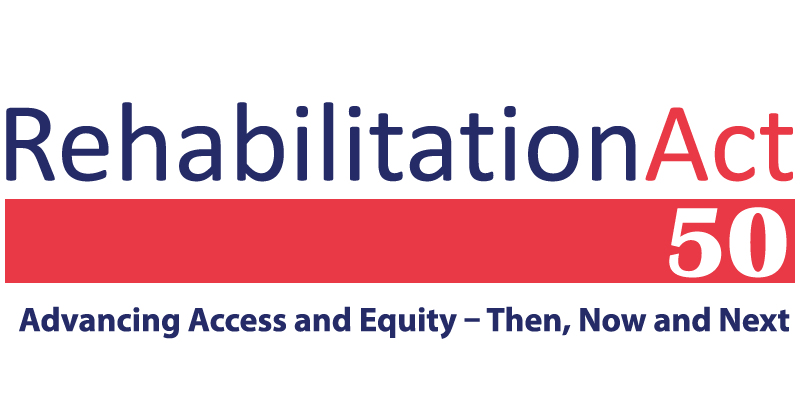 Rehabilitation Act , 50 years, Advancing Access and Equity - Then, Now and Next.