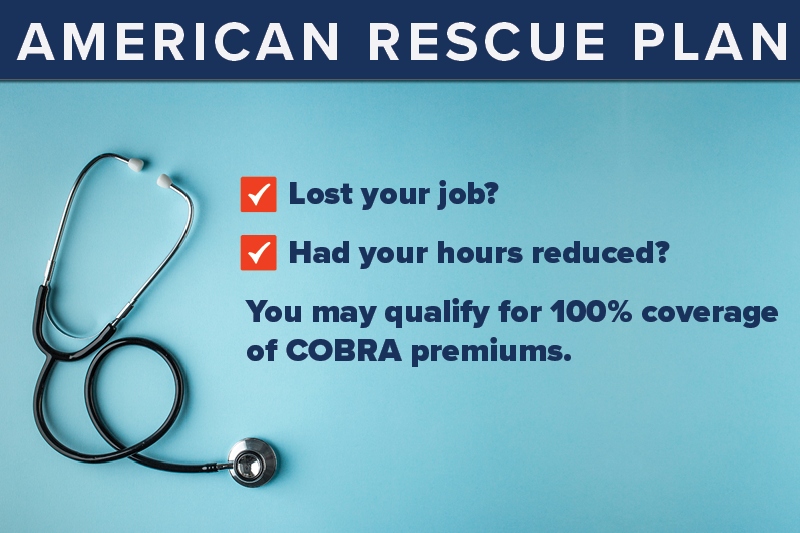A photo of a stethoscope with the text "American Rescue Plan: Lost your job? Had your hours reduced? You may qualify for 100% coverage of COBRA premiums."