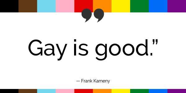 "Gay is good." -Frank Kameny