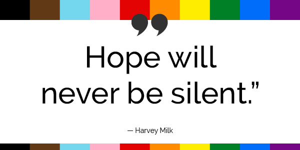 “Hope will never be silent.”  -Harvey Milk 