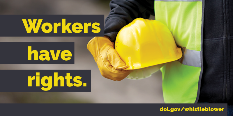 A photo of a worker wearing safety gear, holding a hard hat, with the text "Workers have rights. dol.gov/whistleblower"