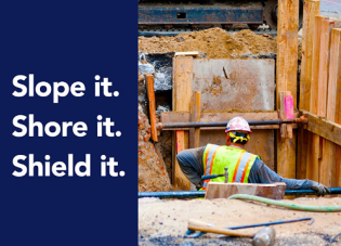 Photo of a construction worker standing inside a properly shored trench with the text "Slope it, shore it, shield it."